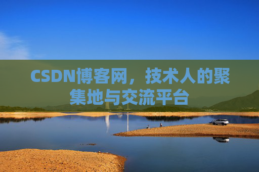 CSDN博客网，技术人的聚集地与交流平台